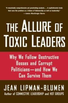 The Allure of Toxic Leaders : Why We Follow Destructive Bosses and Corrupt Politicians--and How We Can Survive Them