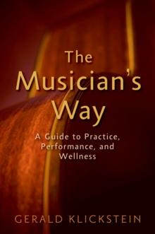 The Musician's Way : A Guide to Practice, Performance, and Wellness