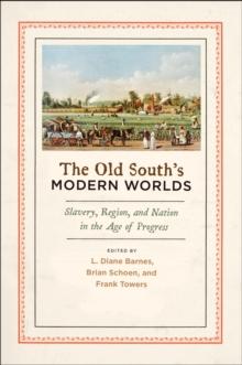 The Old South's Modern Worlds : Slavery, Region, and Nation in the Age of Progress