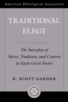 Traditional Elegy : The Interplay of Meter, Tradition, and Context in Early Greek Poetry