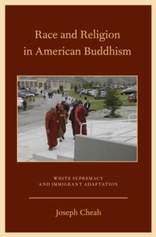 Race and Religion in American Buddhism : White Supremacy and Immigrant Adaptation