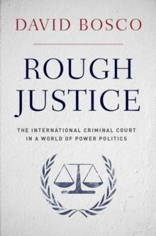 Rough Justice : The International Criminal Court in a World of Power Politics