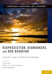 Bioprediction, Biomarkers, and Bad Behavior : Scientific, Legal, and Ethical Challenges