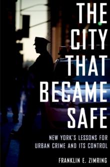 The City That Became Safe : New York's Lessons for Urban Crime and Its Control