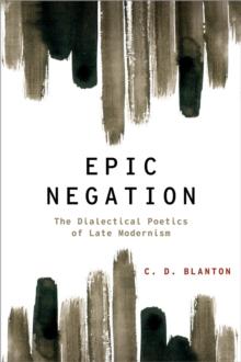 Epic Negation : The Dialectical Poetics of Late Modernism