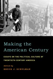 Making the American Century : Essays on the Political Culture of Twentieth Century America