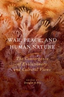 War, Peace, and Human Nature : The Convergence of Evolutionary and Cultural Views