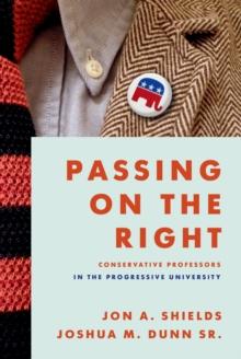 Passing on the Right : Conservative Professors in the Progressive University