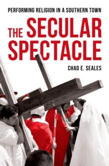 The Secular Spectacle : Performing Religion in a Southern Town