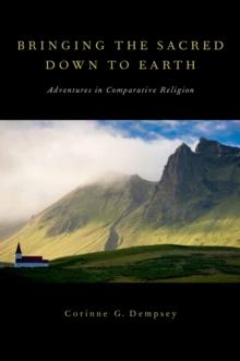 Bringing the Sacred Down to Earth : Adventures in Comparative Religion