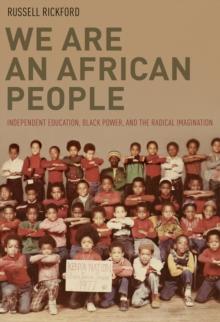 We Are an African People : Independent Education, Black Power, and the Radical Imagination