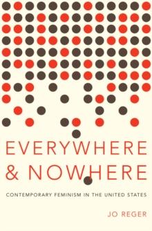 Everywhere and Nowhere : Contemporary Feminism in the United States