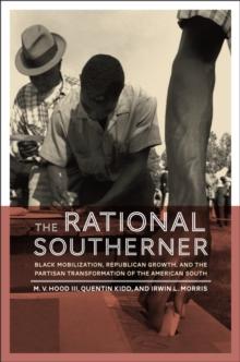 The Rational Southerner : Black Mobilization, Republican Growth, and the Partisan Transformation of the American South