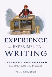 Experience and Experimental Writing : Literary Pragmatism from Emerson to the Jameses