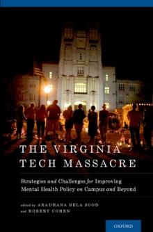 The Virginia Tech Massacre : Strategies and Challenges for Improving Mental Health Policy on Campus and Beyond