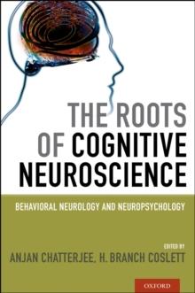 The Roots of Cognitive Neuroscience : Behavioral Neurology and Neuropsychology