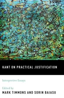 Kant on Practical Justification : Interpretive Essays