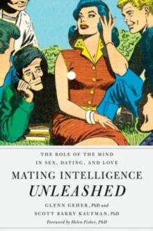 Mating Intelligence Unleashed : The Role of the Mind in Sex, Dating, and Love