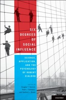 Six Degrees of Social Influence : Science, Application, and the Psychology of Robert Cialdini