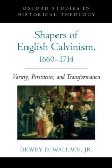 Shapers of English Calvinism, 1660-1714 : Variety, Persistence, and Transformation