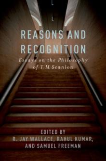 Reasons and Recognition : Essays on the Philosophy of T.M. Scanlon