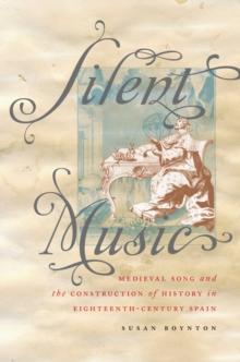 Silent Music : Medieval Song and the Construction of History in Eighteenth-Century Spain