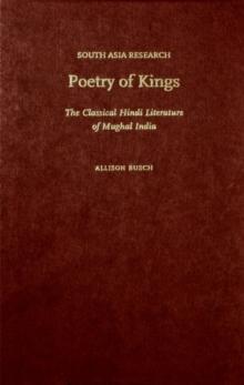 Poetry of Kings : The Classical Hindi Literature of Mughal India