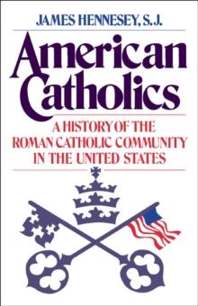 American Catholics : A History of the Roman Catholic Community in the United States