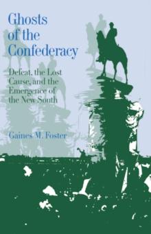 Ghosts of the Confederacy : Defeat, the Lost Cause, and the Emergence of the New South, 1865-1913