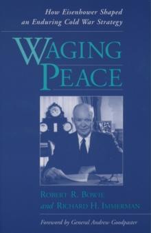 Waging Peace : How Eisenhower Shaped an Enduring Cold War Strategy