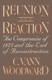 Reunion and Reaction : The Compromise of 1877 and the End of Reconstruction