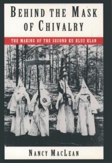 Behind the Mask of Chivalry : The Making of the Second Ku Klux Klan