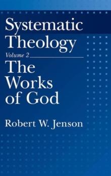 Systematic Theology : Volume 2: The Works of God