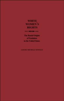 White Women's Rights : The Racial Origins of Feminism in the United States