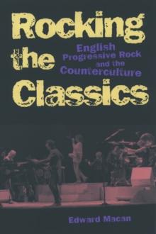 Rocking the Classics : English Progressive Rock and the Counterculture