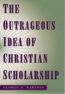 The Outrageous Idea of Christian Scholarship