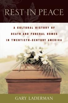 Rest in Peace : A Cultural History of Death and the Funeral Home in Twentieth-Century America