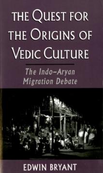 The Quest for the Origins of Vedic Culture : The Indo-Aryan Migration Debate