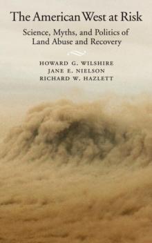 The American West at Risk : Science, Myths, and Politics of Land Abuse and Recovery