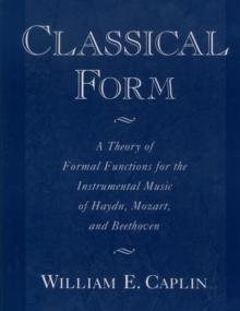 Classical Form : A Theory of Formal Functions for the Instrumental Music of Haydn, Mozart, and Beethoven