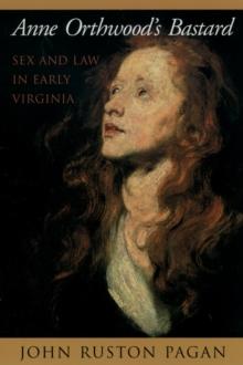 Anne Orthwood's Bastard : Sex and Law in Early Virginia