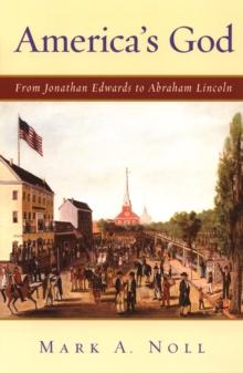 America's God : From Jonathan Edwards to Abraham Lincoln