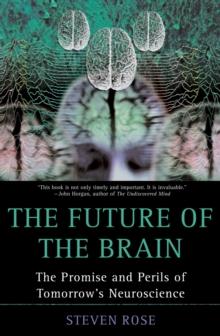 The Future of the Brain : The Promise and Perils of Tomorrow's Neuroscience