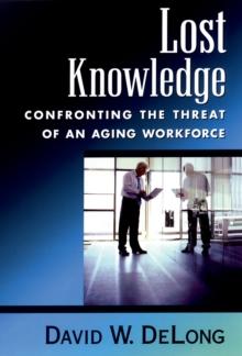 Lost Knowledge : Confronting the Threat of an Aging Workforce