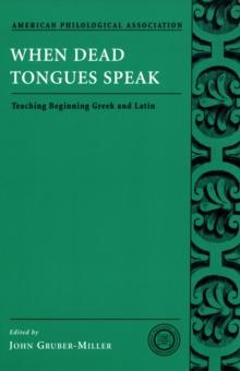 When Dead Tongues Speak : Teaching Beginning Greek and Latin