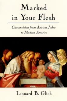 Marked in Your Flesh : Circumcision from Ancient Judea to Modern America