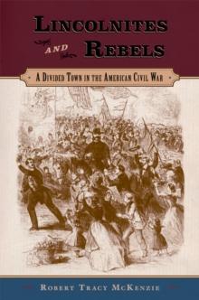 Lincolnites and Rebels : A Divided Town in the American Civil War