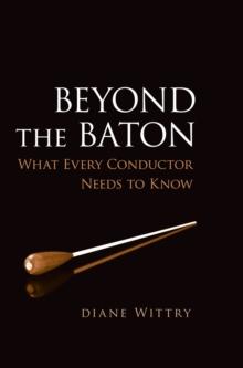 Beyond the Baton : What Every Conductor Needs to Know