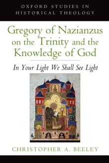 Gregory of Nazianzus on the Trinity and the Knowledge of God : In Your Light We Shall See Light