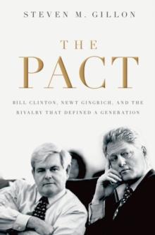 The Pact : Bill Clinton, Newt Gingrich, and the Rivalry that Defined a Generation